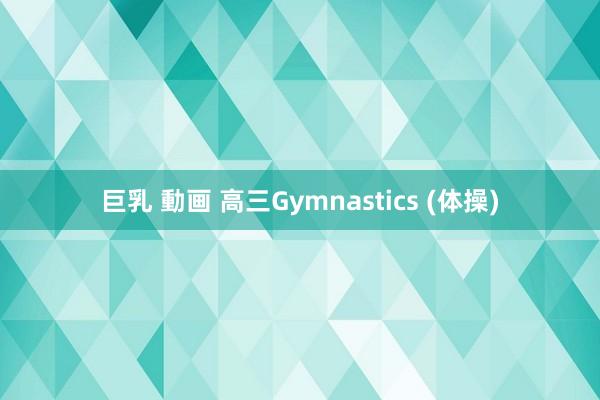 巨乳 動画 高三Gymnastics (体操)