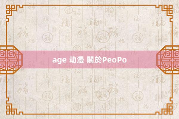 age 动漫 關於PeoPo