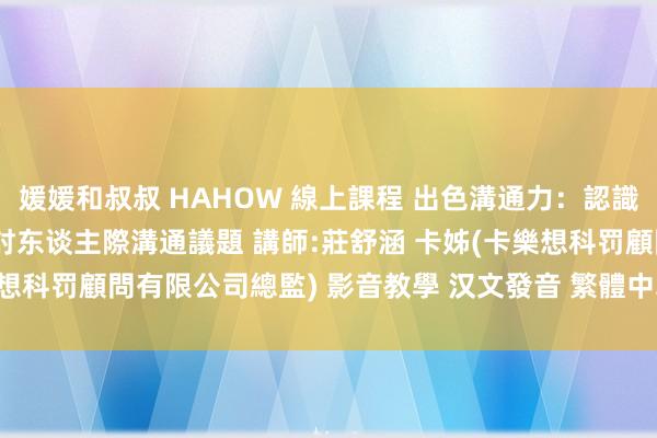 媛媛和叔叔 HAHOW 線上課程 出色溝通力：認識 4 色东谈主格特質，探討东谈主際溝通議題 講師:莊舒涵 卡姊(卡樂想科罚顧問有限公司總監) 影音教學 汉文發音 繁體中翰墨幕版(DVD版)